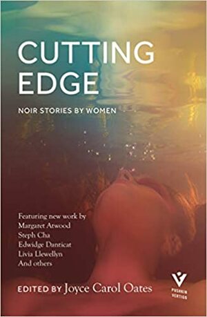 Cutting Edge: Noir Stories by Women by Lisa Lim, S.A. Solomon, Sheila Kohler, Elizabeth McCracken, Cassandra Khaw, Lucy Taylor, S.J. Rozan, Jennifer Morales, Livia Llewellyn, Valerie Martin, Steph Cha, Edwidge Danticat, Joyce Carol Oates, Aimee Bender, Bernice L. McFadden, Margaret Atwood