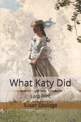 What Katy Did: Larg Print by Susan Coolidge