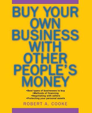 Buy Your Own Business with Other People's Money by Robert A. Cooke