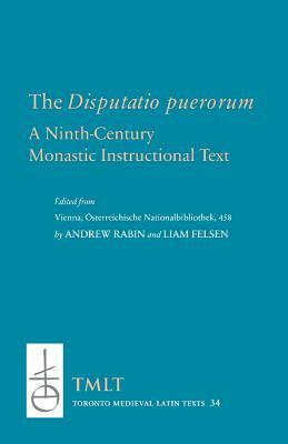 The Disputatio Puerorum: A Ninth-Century Monastic Instructional Text by 