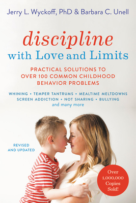 Discipline with Love and Limits: Practical Solutions to Over 100 Common Childhood Behavior Problems by Jerry Wyckoff, Barbara C. Unell