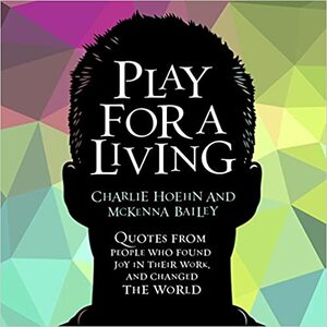 Play for a Living by Charlie Hoehn, Mckenna Bailey