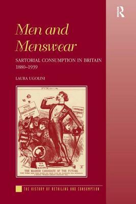 Men and Menswear: Sartorial Consumption in Britain 1880-1939 by Laura Ugolini