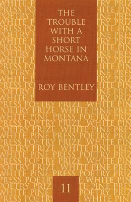 The Trouble with a Short Horse in Montana by Roy Bentley