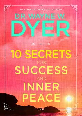 10 Secrets for Success and Inner Peace by Wayne W. Dyer