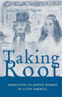 Taking Root: Narratives of Jewish Women in Latin America by Marjorie Agosin