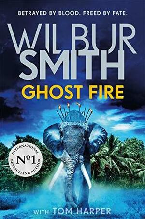 Ghost Fire: The bestselling Courtney series continues in this thrilling novel from the master of adventure, Wilbur Smith by Tom Harper, Wilbur Smith