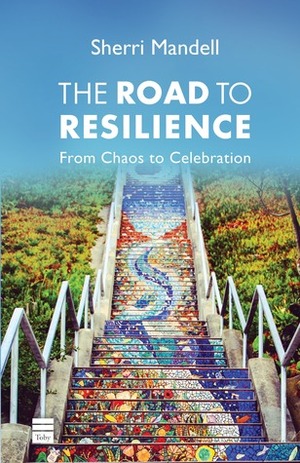 The Road to Resilience: From Chaos to Celebration by Sherri Mandell