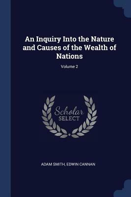 An Inquiry Into the Nature and Causes of the Wealth of Nations; Volume 2 by Adam Smith, Edwin Cannan