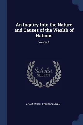 An Inquiry Into the Nature and Causes of the Wealth of Nations; Volume 2 by Edwin Cannan, Adam Smith