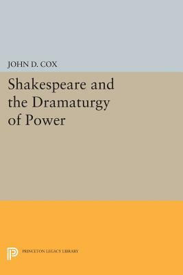 Shakespeare and the Dramaturgy of Power by John D. Cox