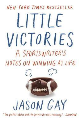 Little Victories: A Sportswriter's Notes on Winning at Life by Jason Gay