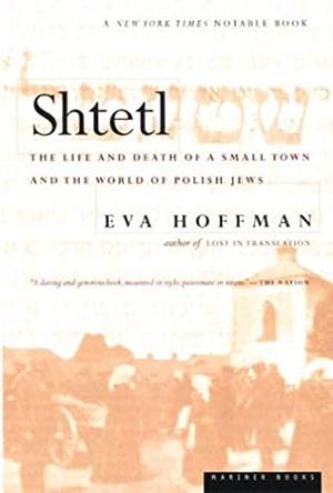 Shtetl: The Life and Death of a Small Town and the World of Polish Jews by Eva Hoffman