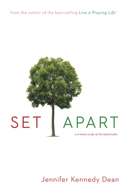 Set Apart: A 6-Week Study of the Beatitudes by Jennifer Kennedy Dean