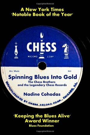 Spinning Blues Into Gold: The Chess Brothers and the Legendary Chess Records by Nadine Cohodas