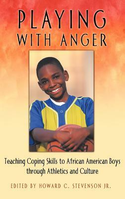 Playing with Anger: Teaching Coping Skills to African American Boys Through Athletics and Culture by Howard C. Stevenson