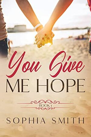 You Give Me Hope (Book 1) by Sophia Smith