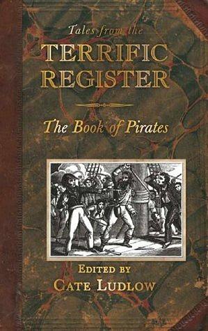 Tales from the Terrific Register: The Book of Pirates and Highwaymen by Cate Ludlow