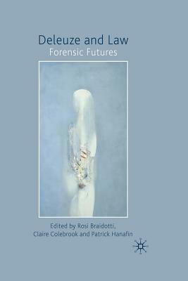 Deleuze and Law: Forensic Futures by Patrick Hanafin, Rosi Braidotti, Claire Colebrook