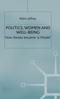 Politics, Women and Well-Being: How Kerala Became 'a Model' by Robin Jeffrey