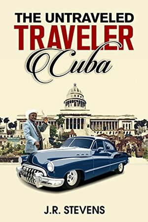 The Untraveled Traveler: Cuba by J.R. Stevens