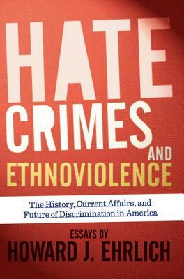 Hate Crimes and Ethnoviolence: The History, Current Affairs, and Future of Discrimination in America by Howard J. Ehrlich