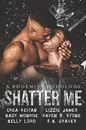 Shatter Me: An MM Anthology  by Raven B Stone, Lizzie James, S.K. Graves, Kady Monroe, Crea Reitan, Kelly Lord