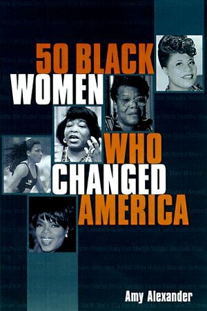 50 Black Women Changed America by Amy Alexander