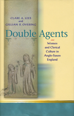 Double Agents: Women and Clerical Culture in Anglo-Saxon England by Gillian R. Overing, Clare A. Lees