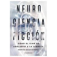 Neuro ciencia ficción: Cómo el cine se adelantó a la ciencia by Rodrigo Quian Quiroga