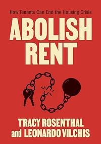 Abolish Rent: How Tenants Can End the Housing Crisis by Tracy Rosenthal