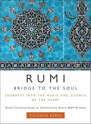 Bridge to the Soul: Journeys Into the Music and Silence of the Heart by Coleman Barks, Rumi, Nevit O. Ergin, A.J. Arberry