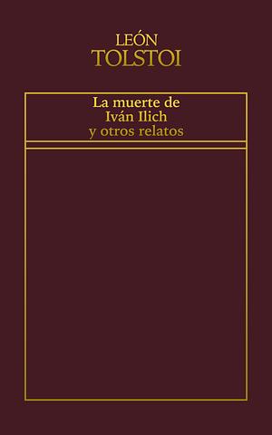 La muerte de Iván Ilich y otros relatos by Leo Tolstoy