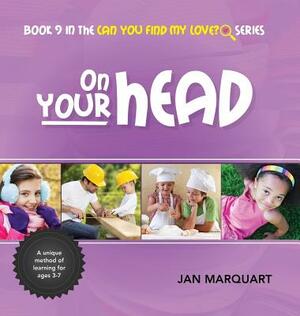 On Your Head: Book 9 in the Can You Find My Love? Series by Jan Marquart