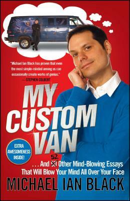 My Custom Van: And 50 Other Mind-Blowing Essays That Will Blow Your Mind All Over Your Face by Michael Ian Black