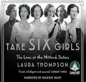 Take Six Girls: The Lives of the Mitford Sisters by Laura Thompson