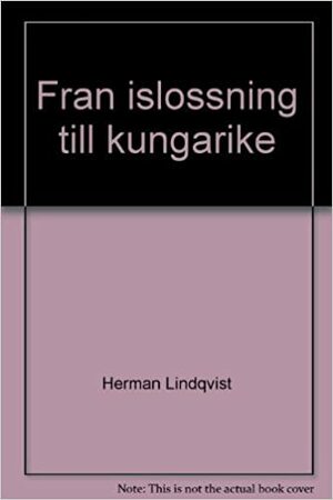 Historien om Sverige. Från islossning till kungarike by Herman Lindqvist
