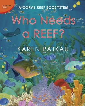 Who Needs a Reef?: A Coral Ecosystem by Karen Patkau