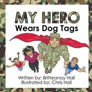 My Hero Wears Dog Tags by Britteanay Hall
