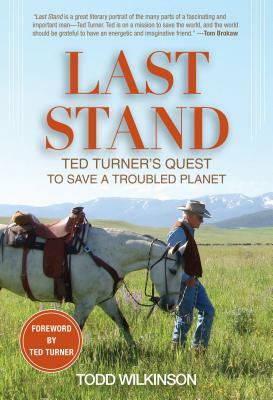 Last Stand: Ted Turner's Quest to Save a Troubled Planet by Ted Turner, Todd Wilkinson