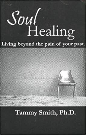 SOUL HEALING...LIVING BEYOND THE PAIN OF YOUR PAST. by Tammy Smith