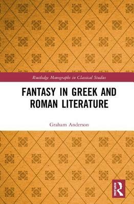 Fantasy in Greek and Roman Literature by Graham Anderson