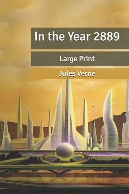 In the Year 2889: Large Print by Jules Verne