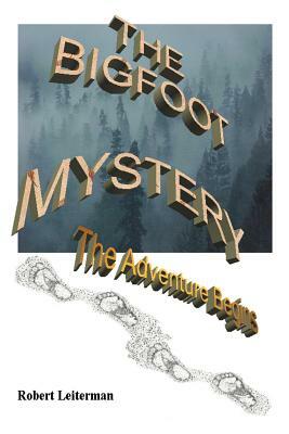 The Bigfoot Mystery: The Adventure Begins by Robert Leiterman