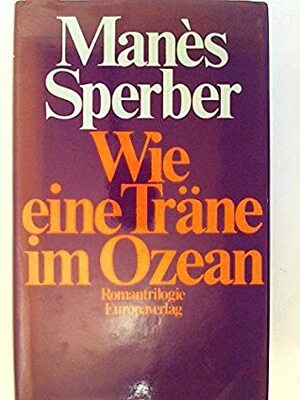 Wie eine Träne im Ozean: Romantrilogie by Manès Sperber