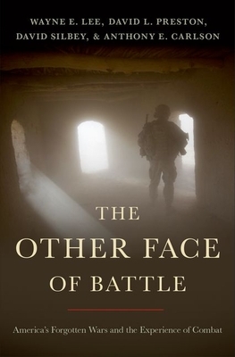 The Other Face of Battle: America's Forgotten Wars and the Experience of Combat by David L. Preston, Wayne E. Lee, David Silbey