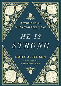 He Is Strong: Devotions for When You Feel Weak by Emily A. Jensen