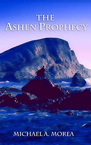 The Ashen Prophecy by Michael A. Morea, Michael A. Morea