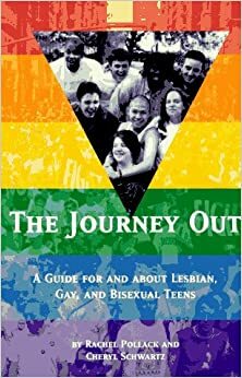 The Journey Out: A Guide for and About Lesbian, Gay, and Bisexual Teens by Cheryl Schwartz, Rachel Pollack