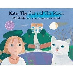 Kate, The Cat and The Moon by David Almond, Stephen Lambert